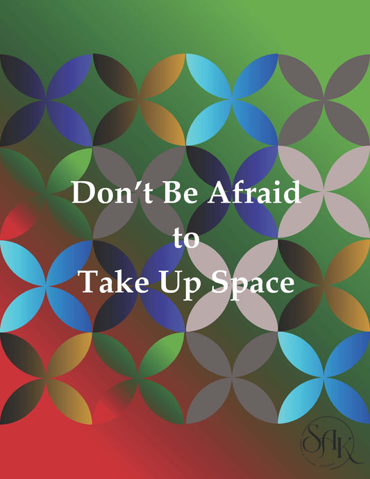 Don't Be Afraid to Take Up Space
