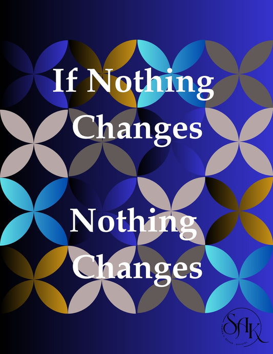 If Nothing Changes, Nothing Changes